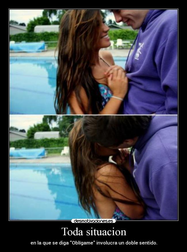 Toda situacion - en la que se diga Oblígame involucra un doble sentido.
