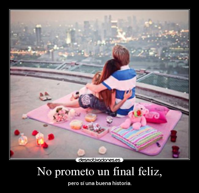 No prometo un final feliz, - pero sí una buena historia.
