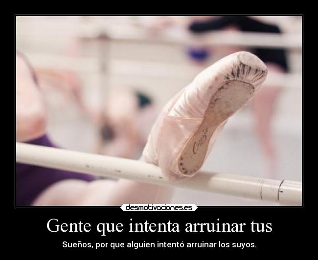 Gente que intenta arruinar tus -