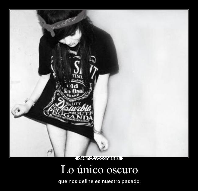 Lo único oscuro - que nos define es nuestro pasado.