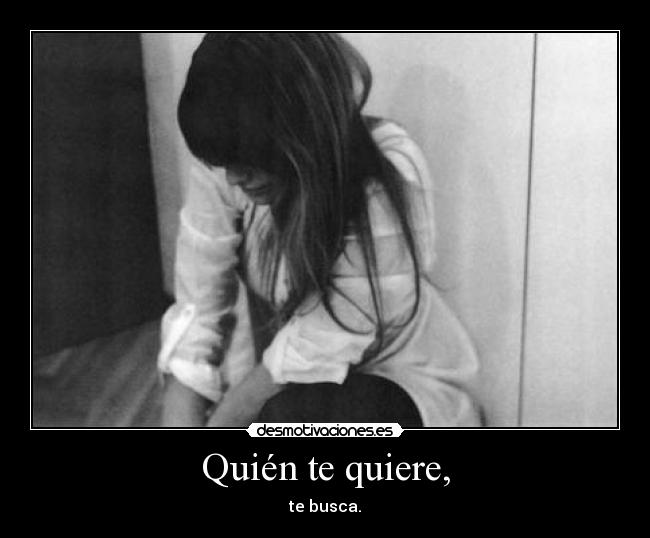 Quién te quiere, - te busca.