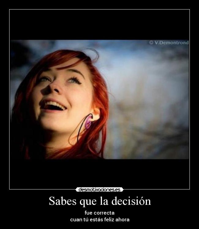 Sabes que la decisión - fue correcta
cuan tú estás feliz ahora