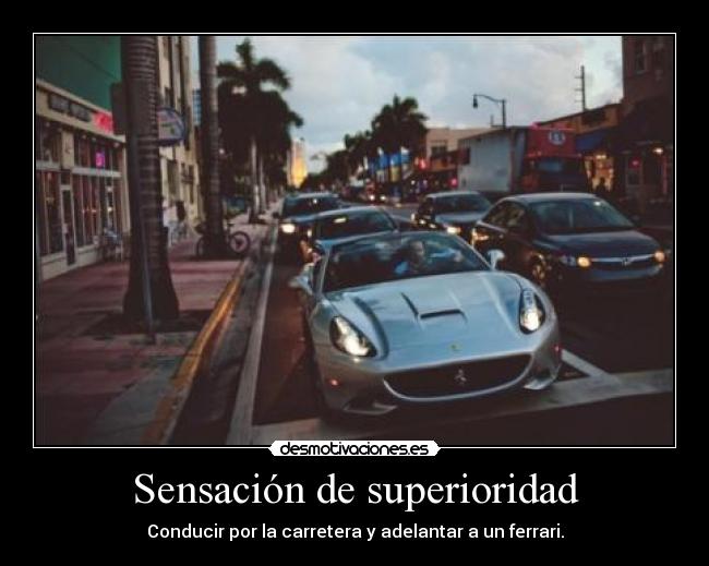 Sensación de superioridad - Conducir por la carretera y adelantar a un ferrari.