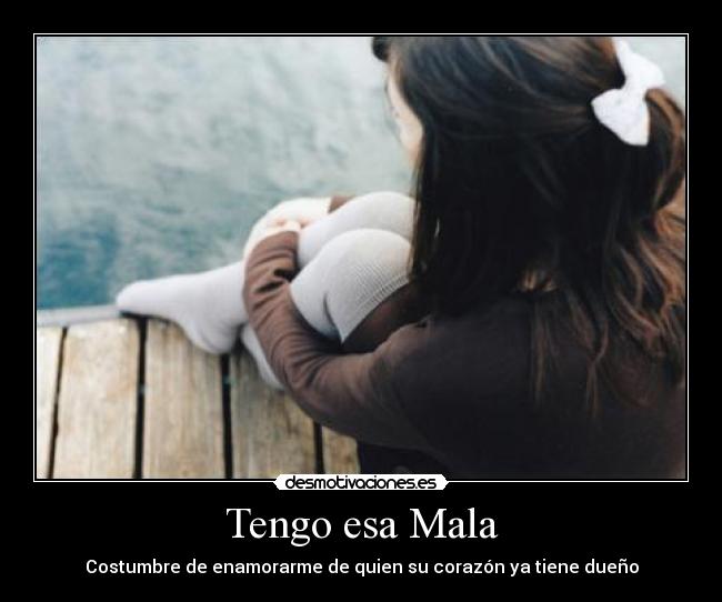 Tengo esa Mala - Costumbre de enamorarme de quien su corazón ya tiene dueño