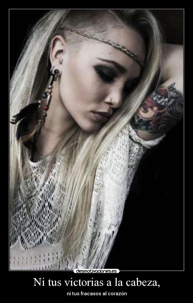 Ni tus victorias a la cabeza, -