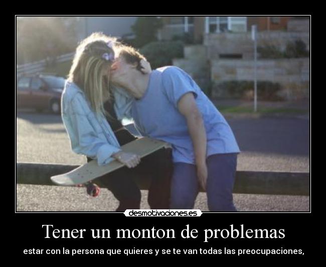 Tener un monton de problemas -