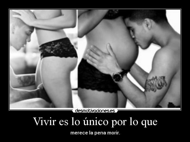 Vivir es lo único por lo que - merece la pena morir.