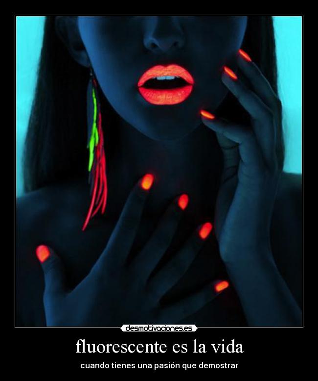 fluorescente es la vida - cuando tienes una pasión que demostrar