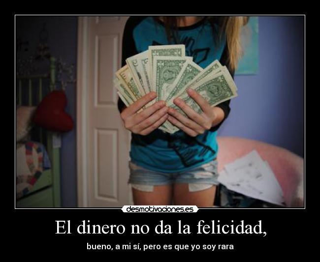 El dinero no da la felicidad, - 