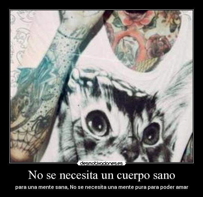 No se necesita un cuerpo sano - para una mente sana, No se necesita una mente pura para poder amar