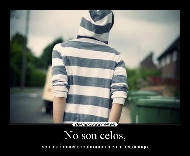 No son celos, -