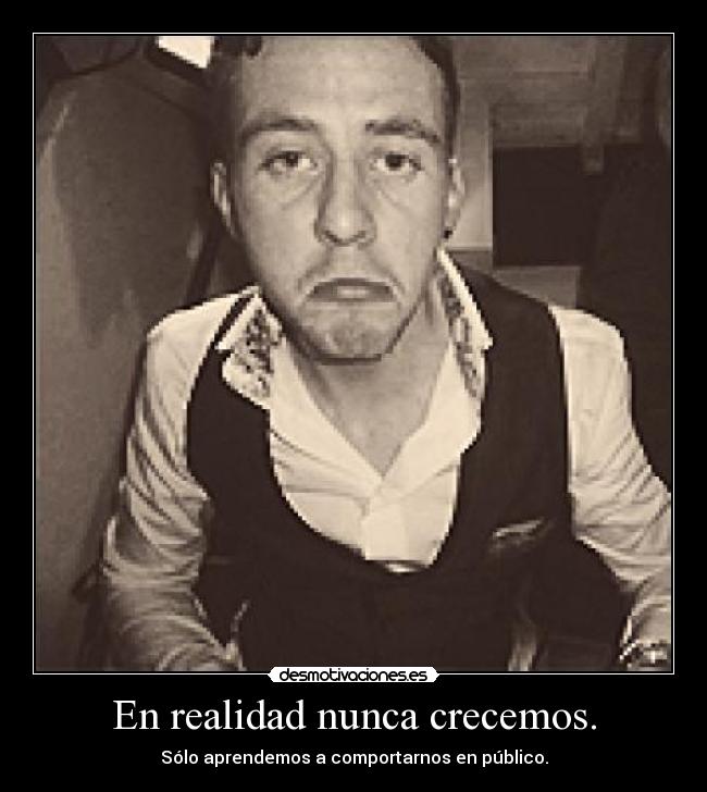En realidad nunca crecemos. - 
