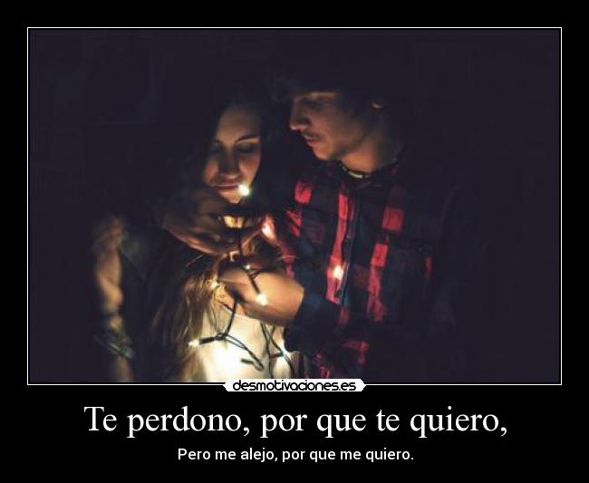 Te perdono, por que te quiero, -