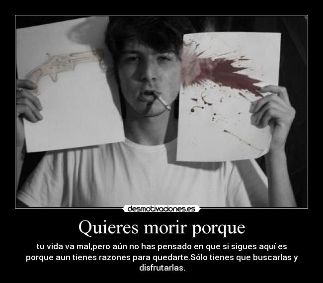 Quieres morir porque -