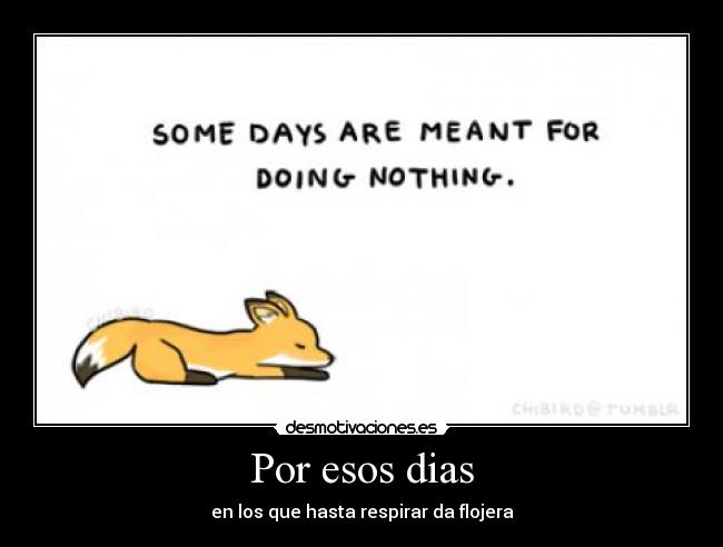 Por esos dias - en los que hasta respirar da flojera
