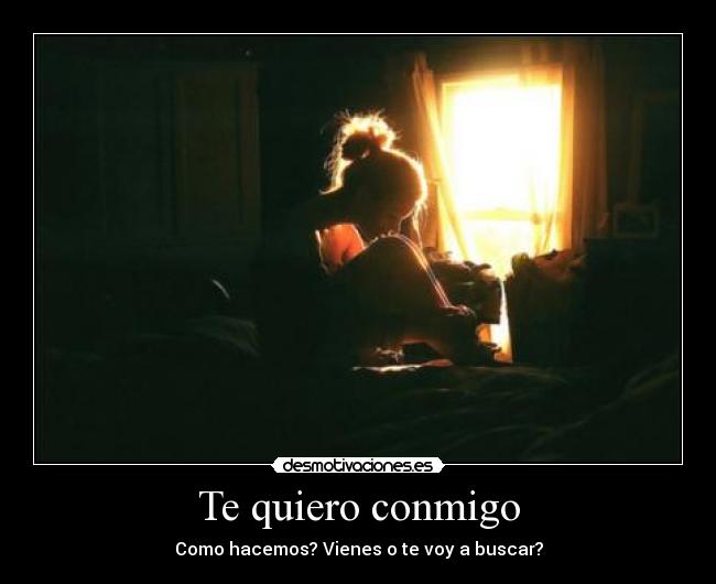 Te quiero conmigo - Como hacemos? Vienes o te voy a buscar?