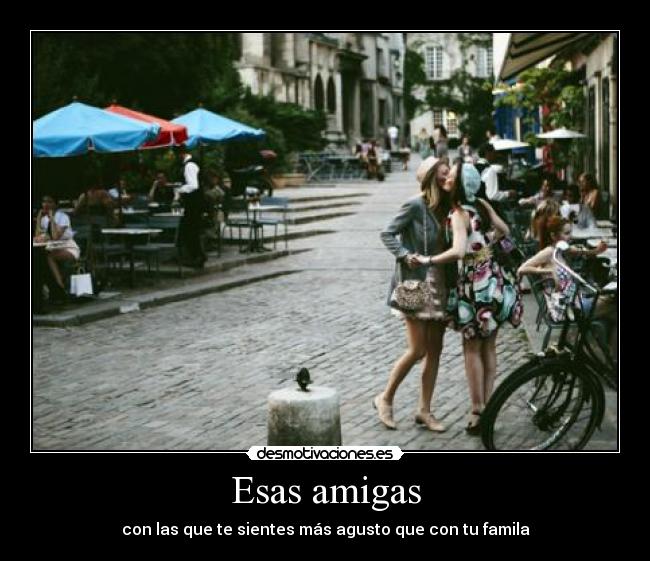 Esas amigas - con las que te sientes más agusto que con tu famila