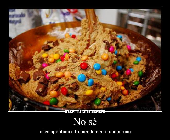 No sé - si es apetitoso o tremendamente asqueroso