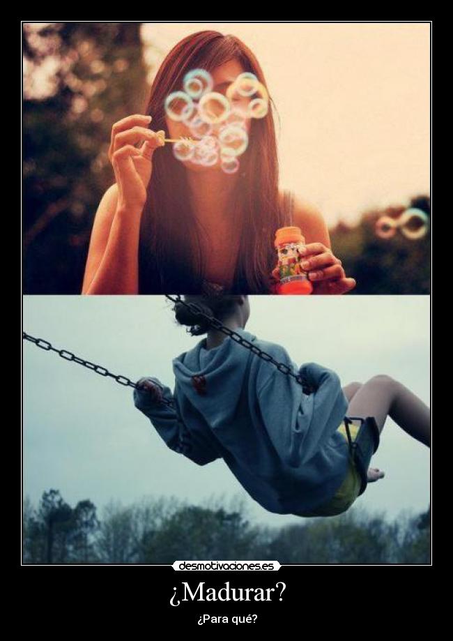 ¿Madurar? -