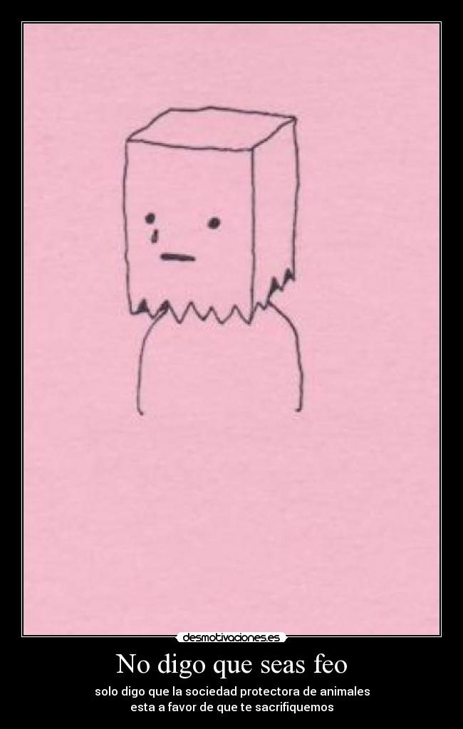 No digo que seas feo -