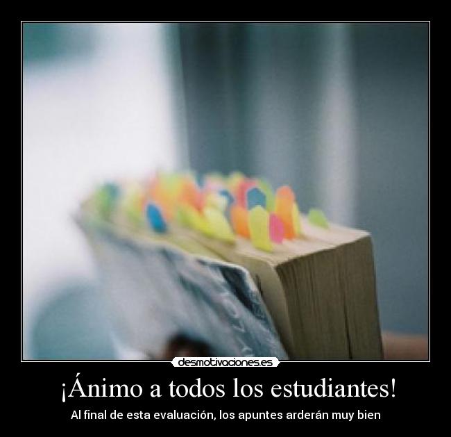 ¡Ánimo a todos los estudiantes! - Al final de esta evaluación, los apuntes arderán muy bien