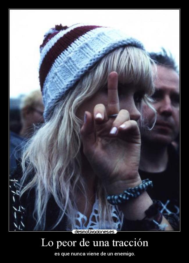 Lo peor de una tracción - es que nunca viene de un enemigo.