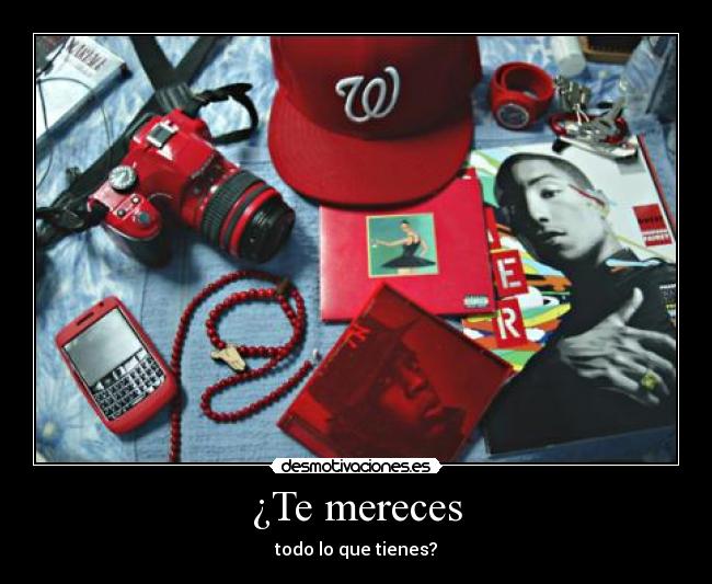¿Te mereces - todo lo que tienes?