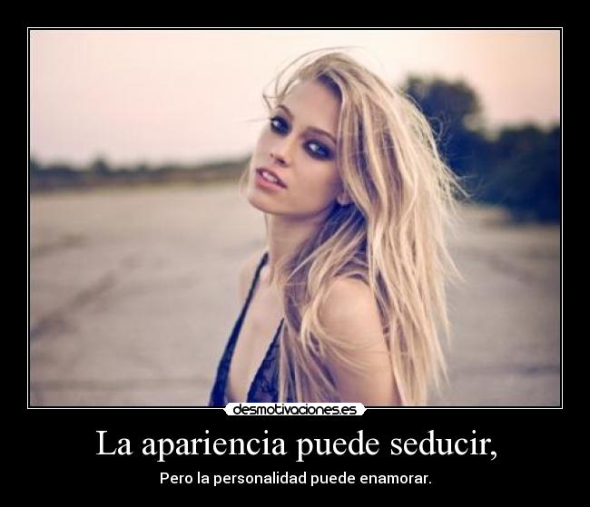 La apariencia puede seducir, -