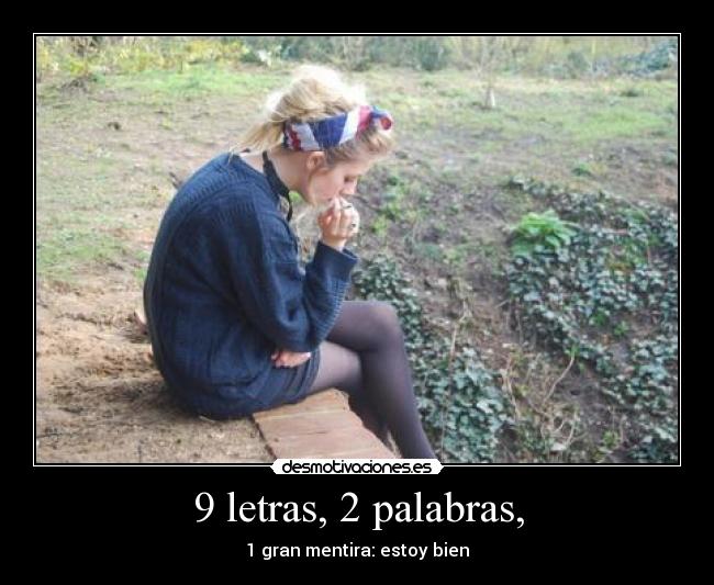 9 letras, 2 palabras, - 1 gran mentira: estoy bien