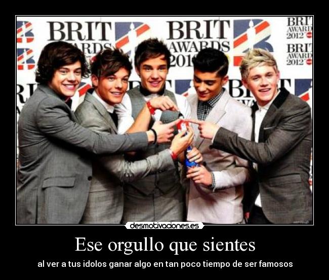 Ese orgullo que sientes - al ver a tus idolos ganar algo en tan poco tiempo de ser famosos