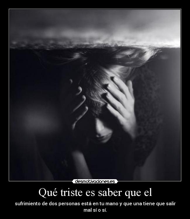 Qué triste es saber que el - 