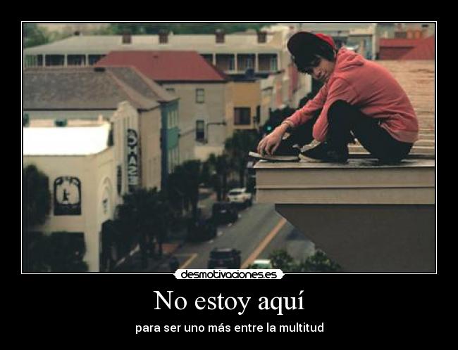 No estoy aquí - para ser uno más entre la multitud