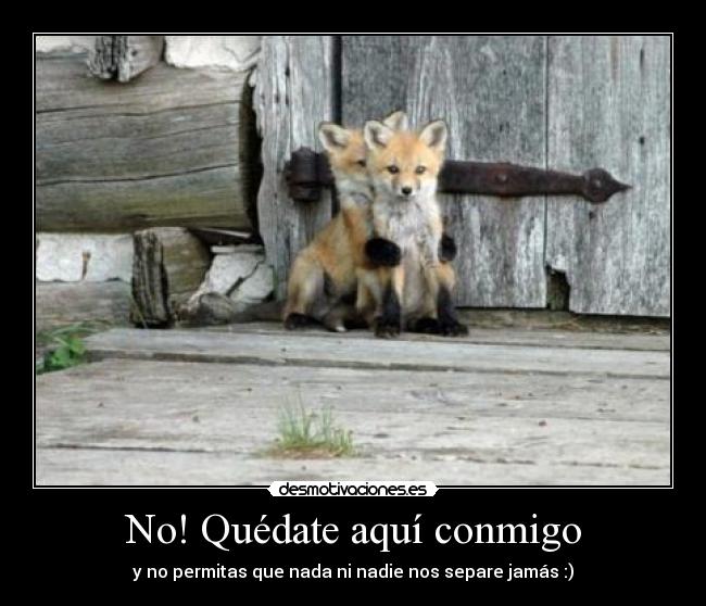 No! Quédate aquí conmigo - y no permitas que nada ni nadie nos separe jamás :)♥