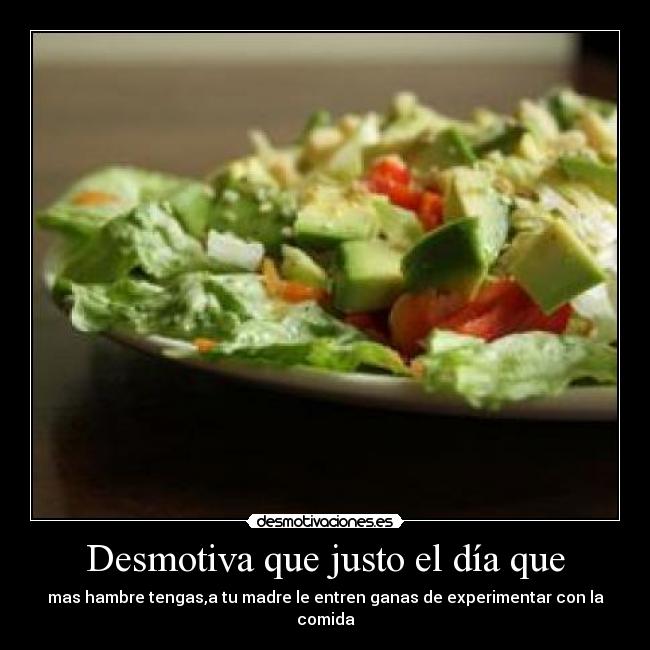 Desmotiva que justo el día que - 