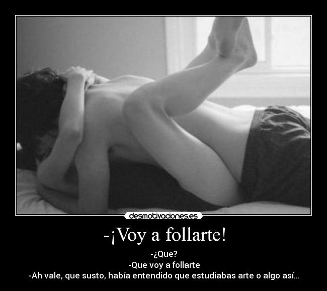 -¡Voy a follarte! -