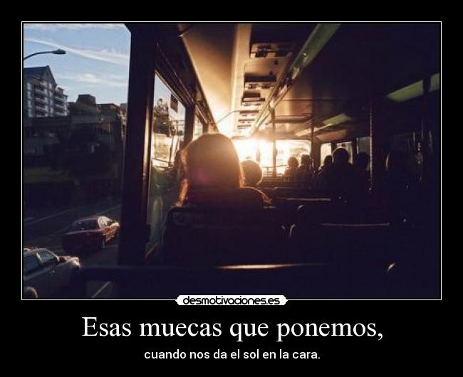 Esas muecas que ponemos, - cuando nos da el sol en la cara.