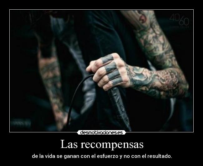 Las recompensas - de la vida se ganan con el esfuerzo y no con el resultado.