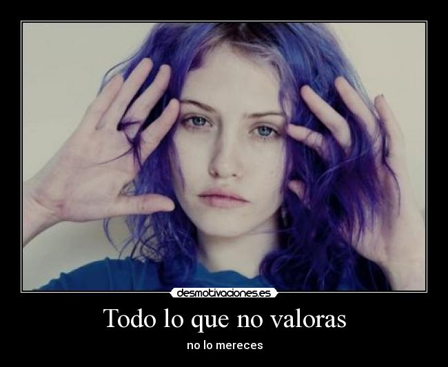 Todo lo que no valoras - 