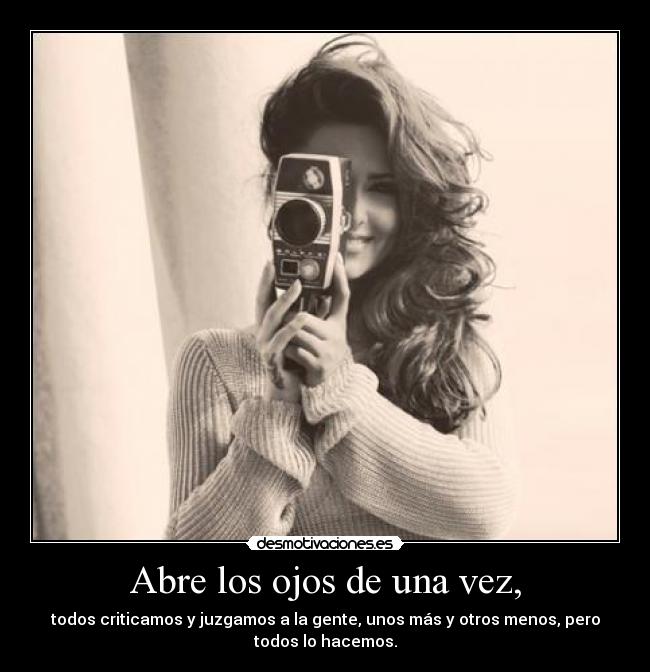 Abre los ojos de una vez, -