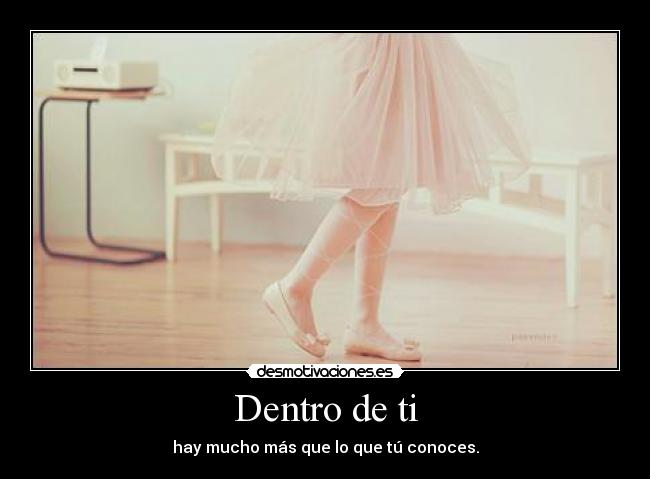 Dentro de ti - hay mucho más que lo que tú conoces.