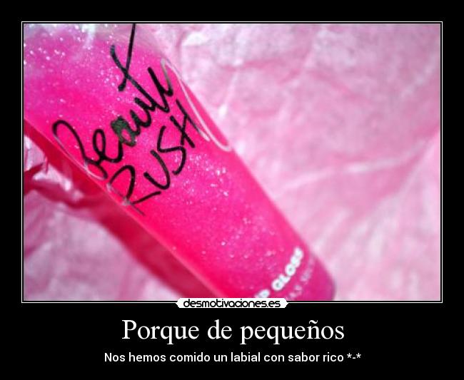 Porque de pequeños - Nos hemos comido un labial con sabor rico *-*