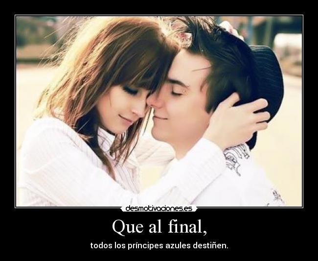 Que al final, - todos los príncipes azules destiñen.