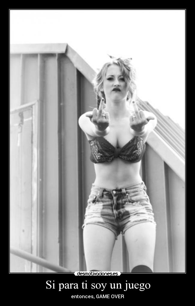 Si para ti soy un juego - entonces, GAME OVER