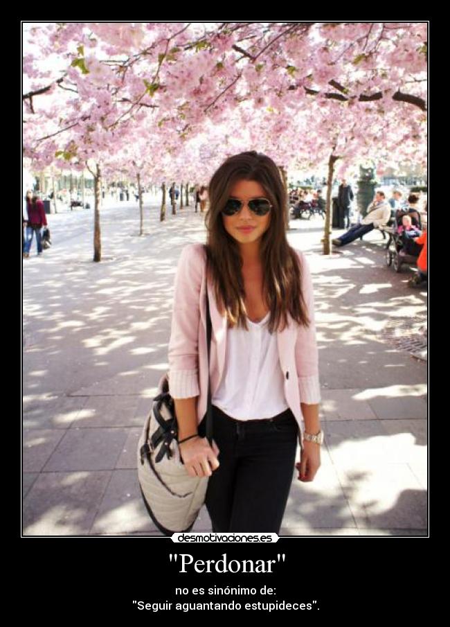 Perdonar - no es sinónimo de:
Seguir aguantando estupideces.