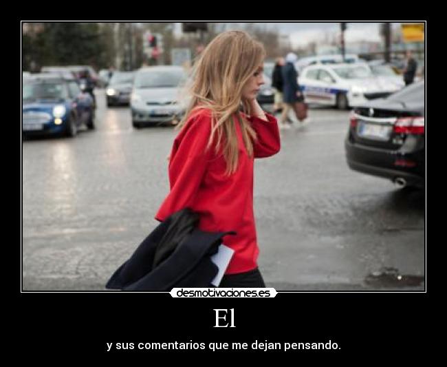 El - y sus comentarios que me dejan pensando.