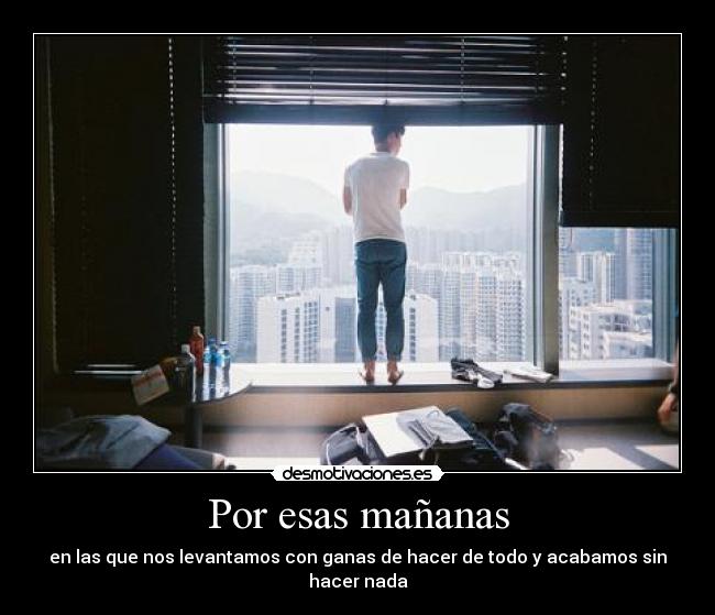 Por esas mañanas - en las que nos levantamos con ganas de hacer de todo y acabamos sin hacer nada