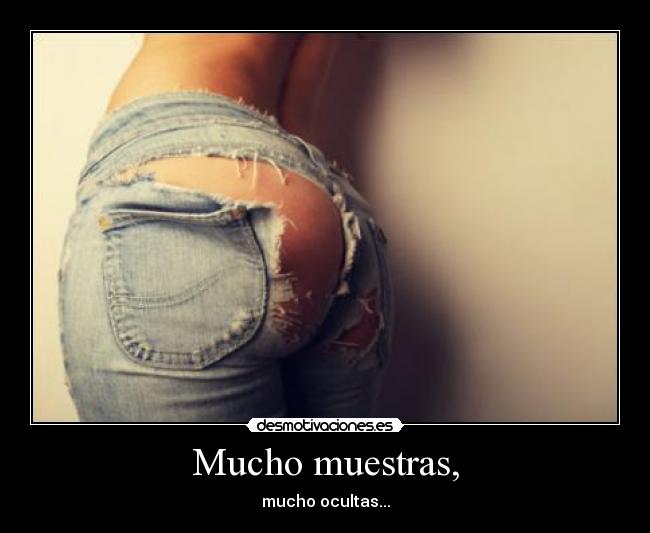 Mucho muestras, - mucho ocultas...