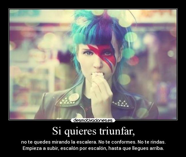 Si quieres triunfar, -