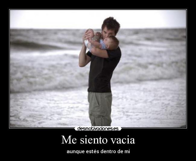 Me siento vacia - aunque estés dentro de mi