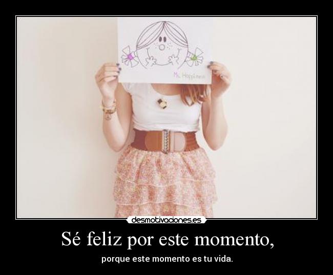 Sé feliz por este momento, - 